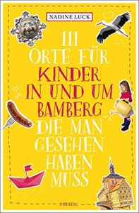 111 Orte für Kinder in Nürnberg, die man gesehen haben muss 5 111 Orte für Kinder in und um Bamberg, die man gesehen haben muss von Nadine Luck
